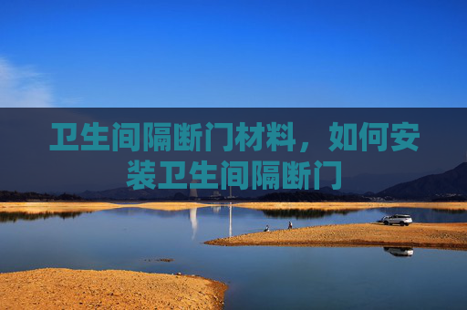 卫生间隔断门材料，如何安装卫生间隔断门
