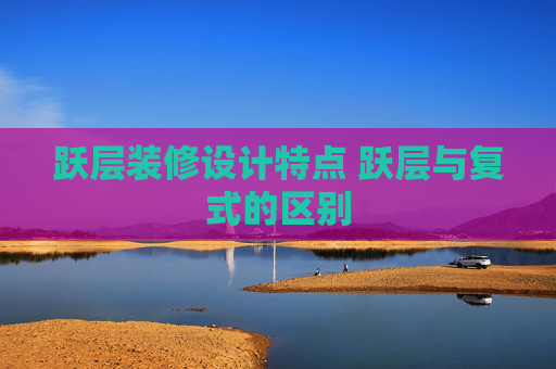 跃层装修设计特点 跃层与复式的区别