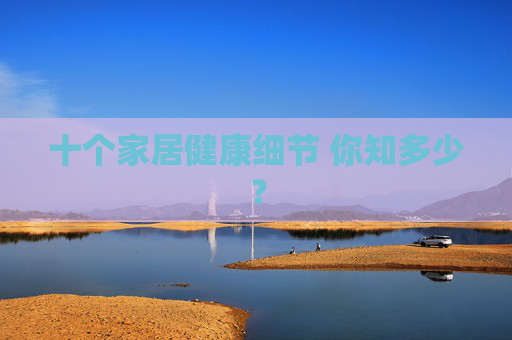 十个家居健康细节 你知多少？