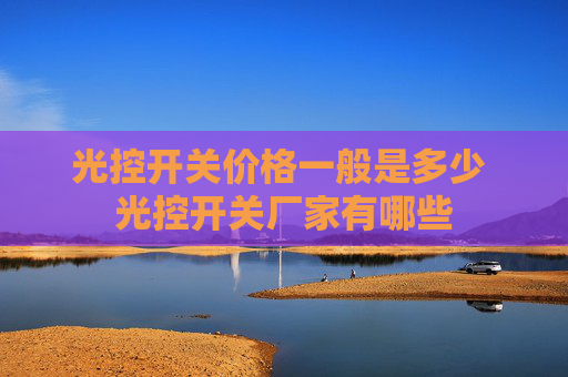 光控开关价格一般是多少 光控开关厂家有哪些