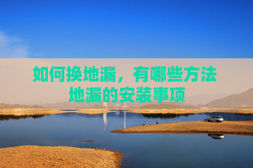 如何换地漏，有哪些方法 地漏的安装事项