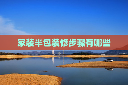 家装半包装修步骤有哪些