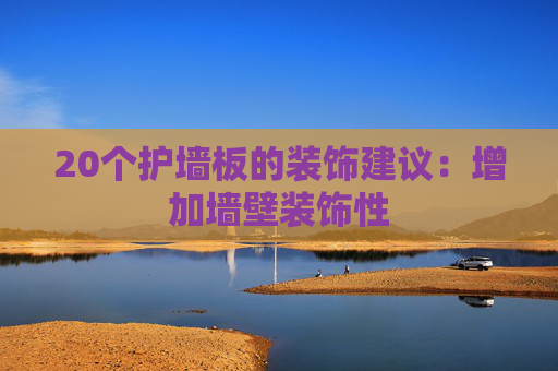 20个护墙板的装饰建议：增加墙壁装饰性