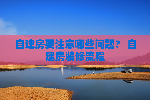 自建房要注意哪些问题？ 自建房装修流程