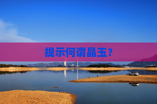 提示何谓晶玉？