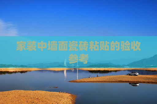 家装中墙面瓷砖粘贴的验收参考