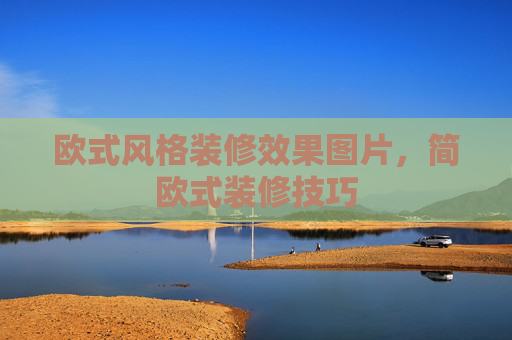 欧式风格装修效果图片，简欧式装修技巧
