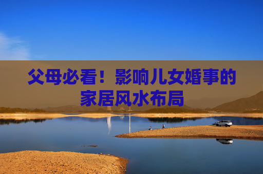 父母必看！影响儿女婚事的家居风水布局