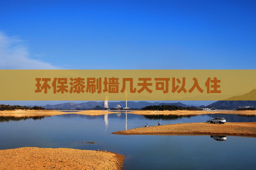 环保漆刷墙几天可以入住