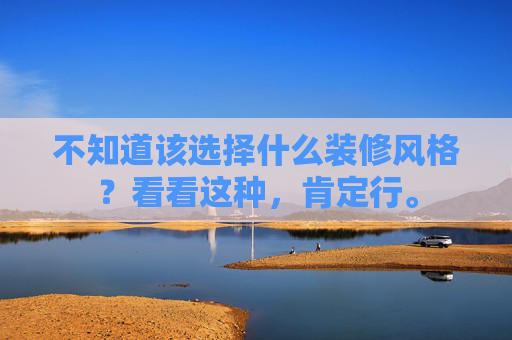 不知道该选择什么装修风格？看看这种，肯定行。