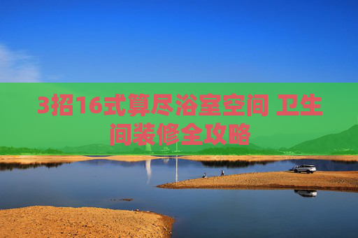 3招16式算尽浴室空间 卫生间装修全攻略