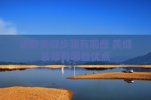瓷砖美缝步骤有哪些 美缝装修有哪些优点