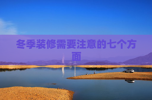 冬季装修需要注意的七个方面