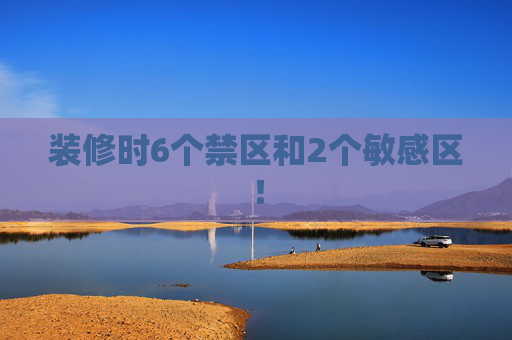 装修时6个禁区和2个敏感区！
