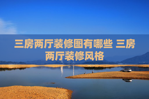 三房两厅装修图有哪些 三房两厅装修风格