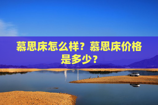 慕思床怎么样？慕思床价格是多少？
