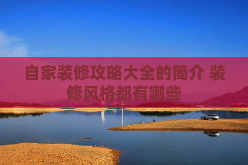 自家装修攻略大全的简介 装修风格都有哪些