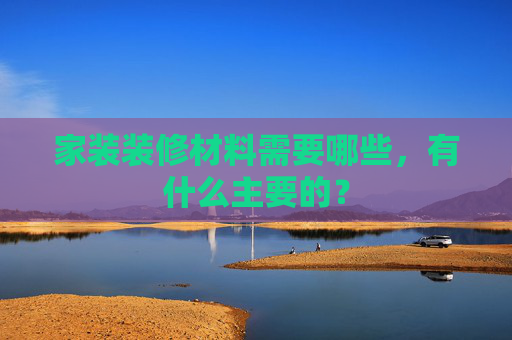 家装装修材料需要哪些，有什么主要的？