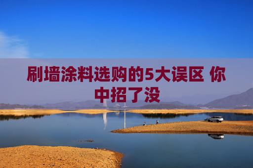 刷墙涂料选购的5大误区 你中招了没