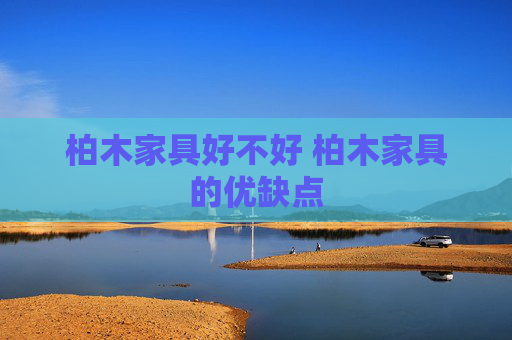 柏木家具好不好 柏木家具的优缺点