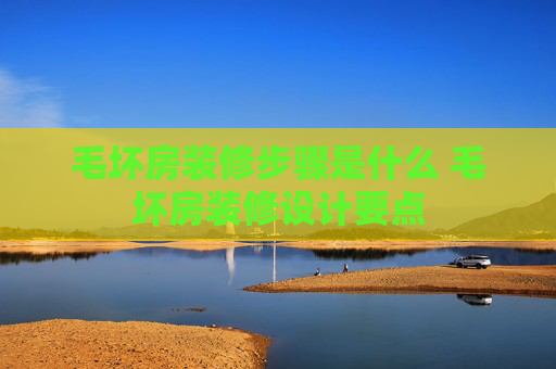 毛坏房装修步骤是什么 毛坏房装修设计要点