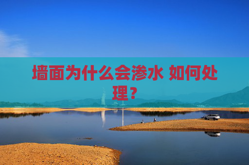 墙面为什么会渗水 如何处理？
