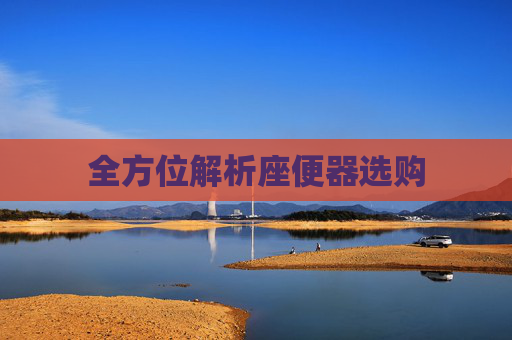 全方位解析座便器选购