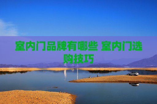 室内门品牌有哪些 室内门选购技巧