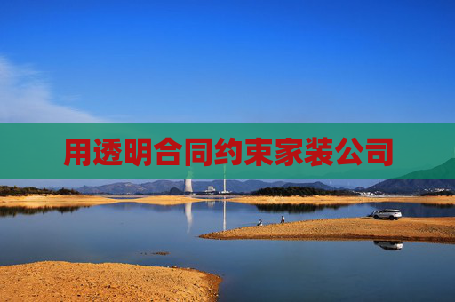 用透明合同约束家装公司