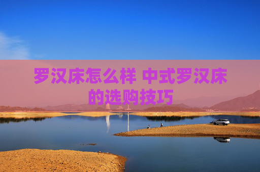 罗汉床怎么样 中式罗汉床的选购技巧