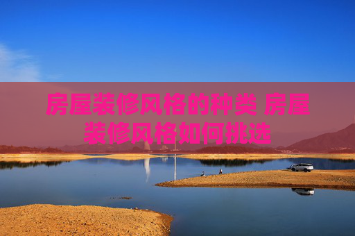房屋装修风格的种类 房屋装修风格如何挑选