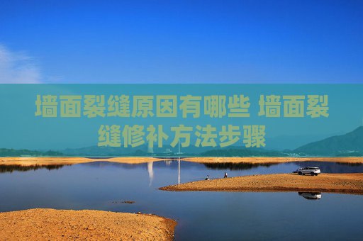 墙面裂缝原因有哪些 墙面裂缝修补方法步骤