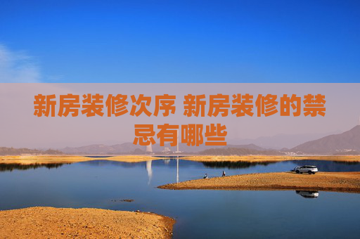 新房装修次序 新房装修的禁忌有哪些