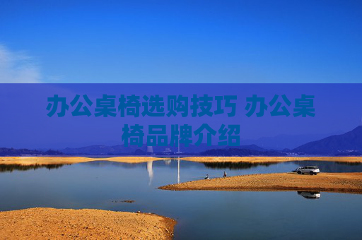 办公桌椅选购技巧 办公桌椅品牌介绍