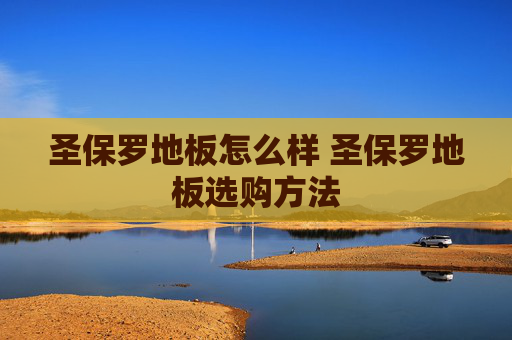 圣保罗地板怎么样 圣保罗地板选购方法