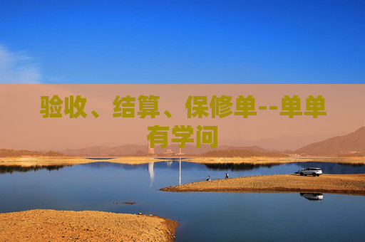 验收、结算、保修单--单单有学问