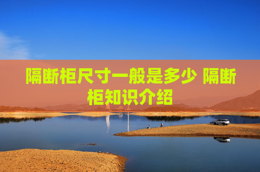 隔断柜尺寸一般是多少 隔断柜知识介绍