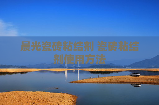 晨光瓷砖粘结剂 瓷砖粘结剂使用方法