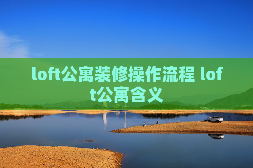 loft公寓装修操作流程 loft公寓含义