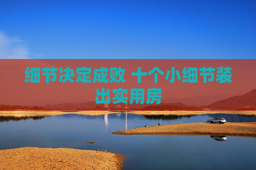 细节决定成败 十个小细节装出实用房