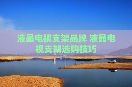 液晶电视支架品牌 液晶电视支架选购技巧
