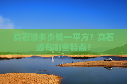 真石漆多少钱一平方？真石漆有哪些特点？
