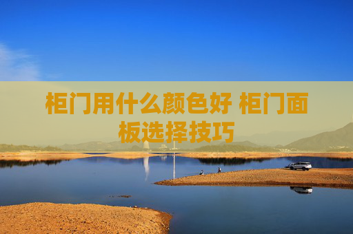 柜门用什么颜色好 柜门面板选择技巧