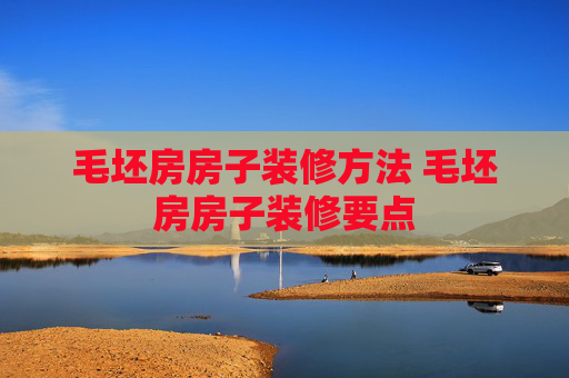 毛坯房房子装修方法 毛坯房房子装修要点