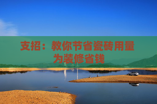 支招：教你节省瓷砖用量 为装修省钱