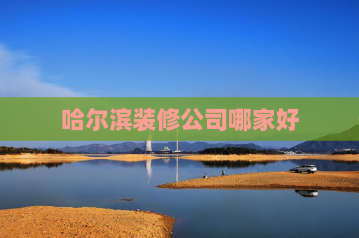 哈尔滨装修公司哪家好
