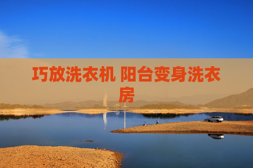 巧放洗衣机 阳台变身洗衣房