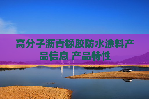 高分子沥青橡胶防水涂料产品信息 产品特性