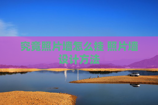 究竟照片墙怎么挂 照片墙设计方法