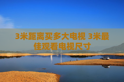 3米距离买多大电视 3米最佳观看电视尺寸